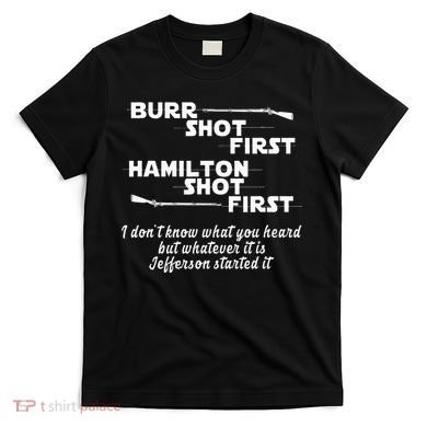Alexander Hamilton Unique & Funny Burr Shot First T-Shirt