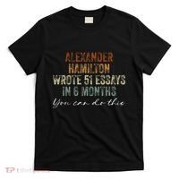Alexander Hamilton Wrote 51 Essays In 6 Months T-Shirt thumb 0