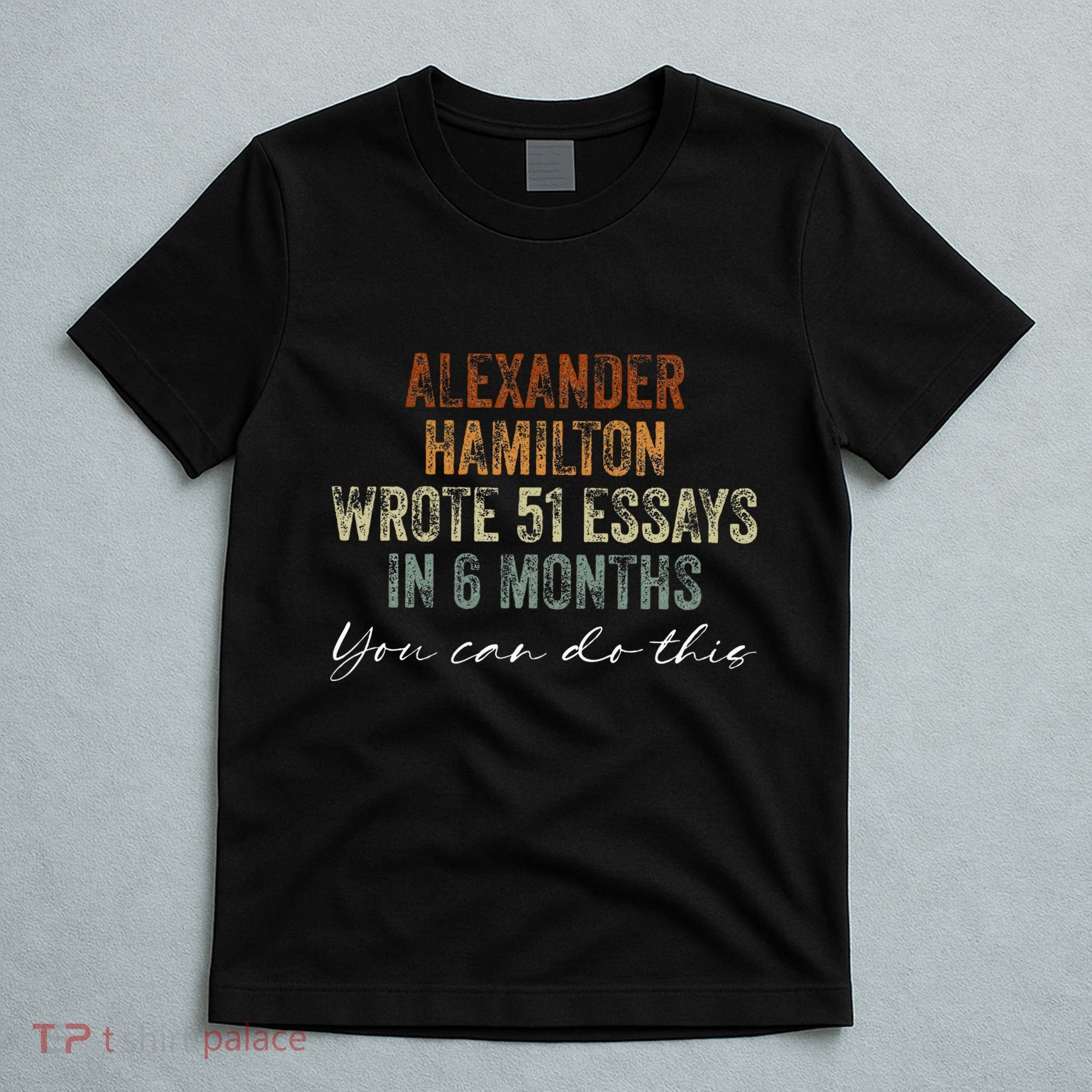 Alexander Hamilton Wrote 51 Essays In 6 Months T-Shirt
