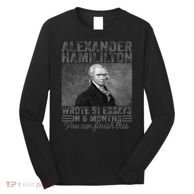 Alexander Hamilton Wrote 51 Essays In 6 Months Long Sleeve Shirt