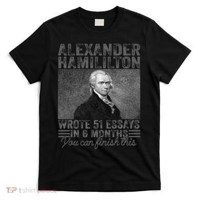 Alexander Hamilton Wrote 51 Essays In 6 Months T-Shirt