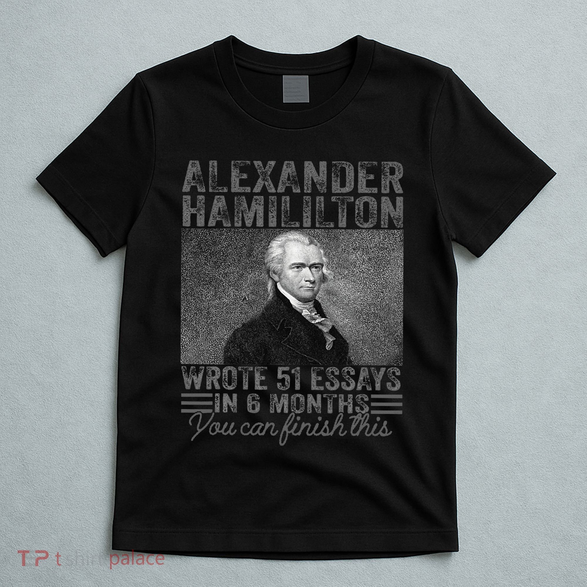 Alexander Hamilton Wrote 51 Essays In 6 Months T-Shirt