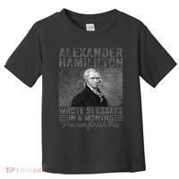 Alexander Hamilton Wrote 51 Essays In 6 Months Toddler T-Shirt thumb 0