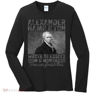 Alexander Hamilton Wrote 51 Essays In 6 Months Women's Long Sleeve Shirt