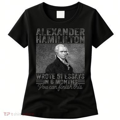 Alexander Hamilton Wrote 51 Essays In 6 Months Women's T-Shirt