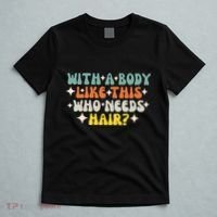 Aging Hairless With A Body Like This Who Needs Hair T-Shirt thumb 5