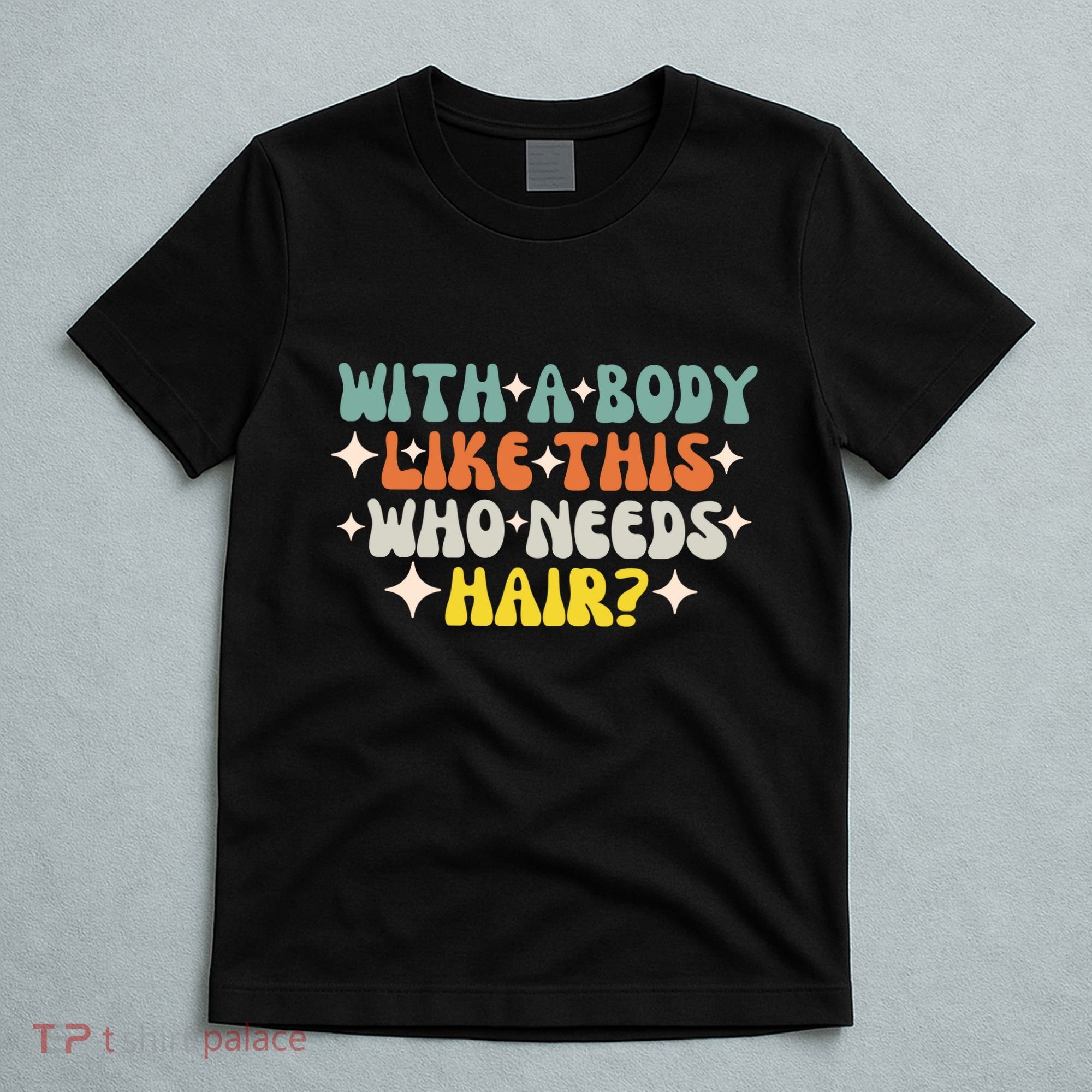 Aging Hairless With A Body Like This Who Needs Hair T-Shirt