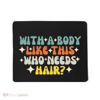 Aging Hairless With A Body Like This Who Needs Hair Mousepad thumb 0