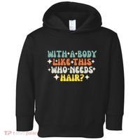 Aging Hairless With A Body Like This Who Needs Hair Toddler Hoodie thumb 0