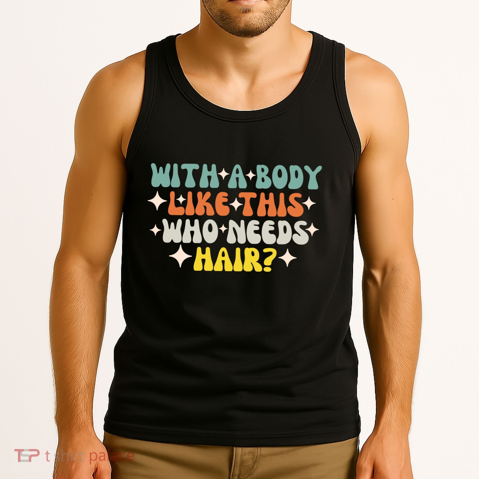 Aging Hairless With A Body Like This Who Needs Hair Tank Top