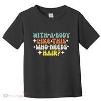 Aging Hairless With A Body Like This Who Needs Hair Toddler T-Shirt thumb 0