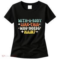 Aging Hairless With A Body Like This Who Needs Hair Women's T-Shirt thumb 0