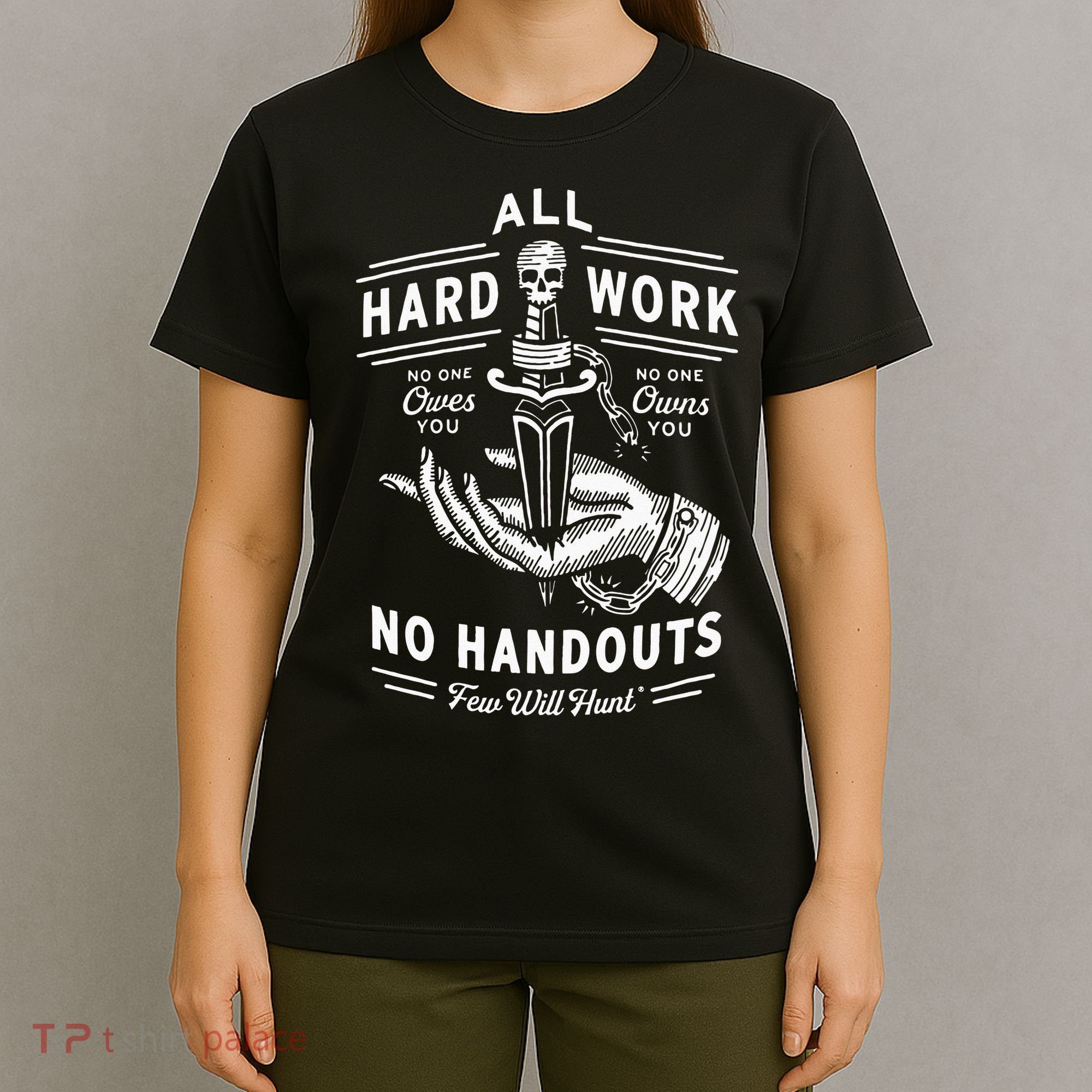 All Hard Work No Handouts Few Will Hunt Apparel T-Shirt