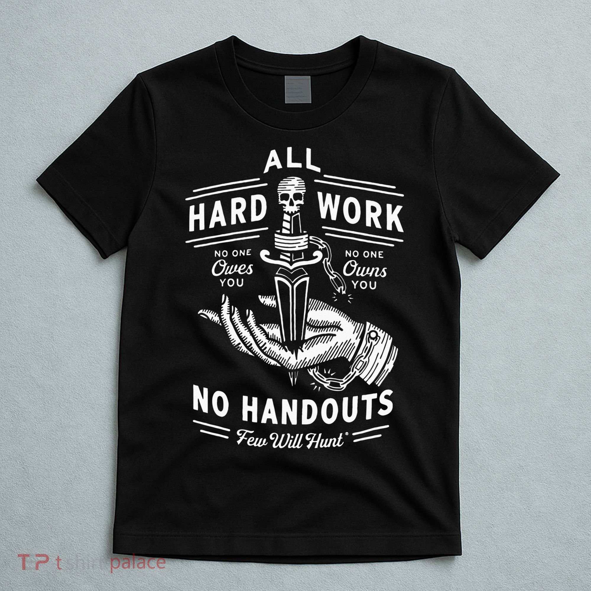 All Hard Work No Handouts Few Will Hunt Apparel T-Shirt