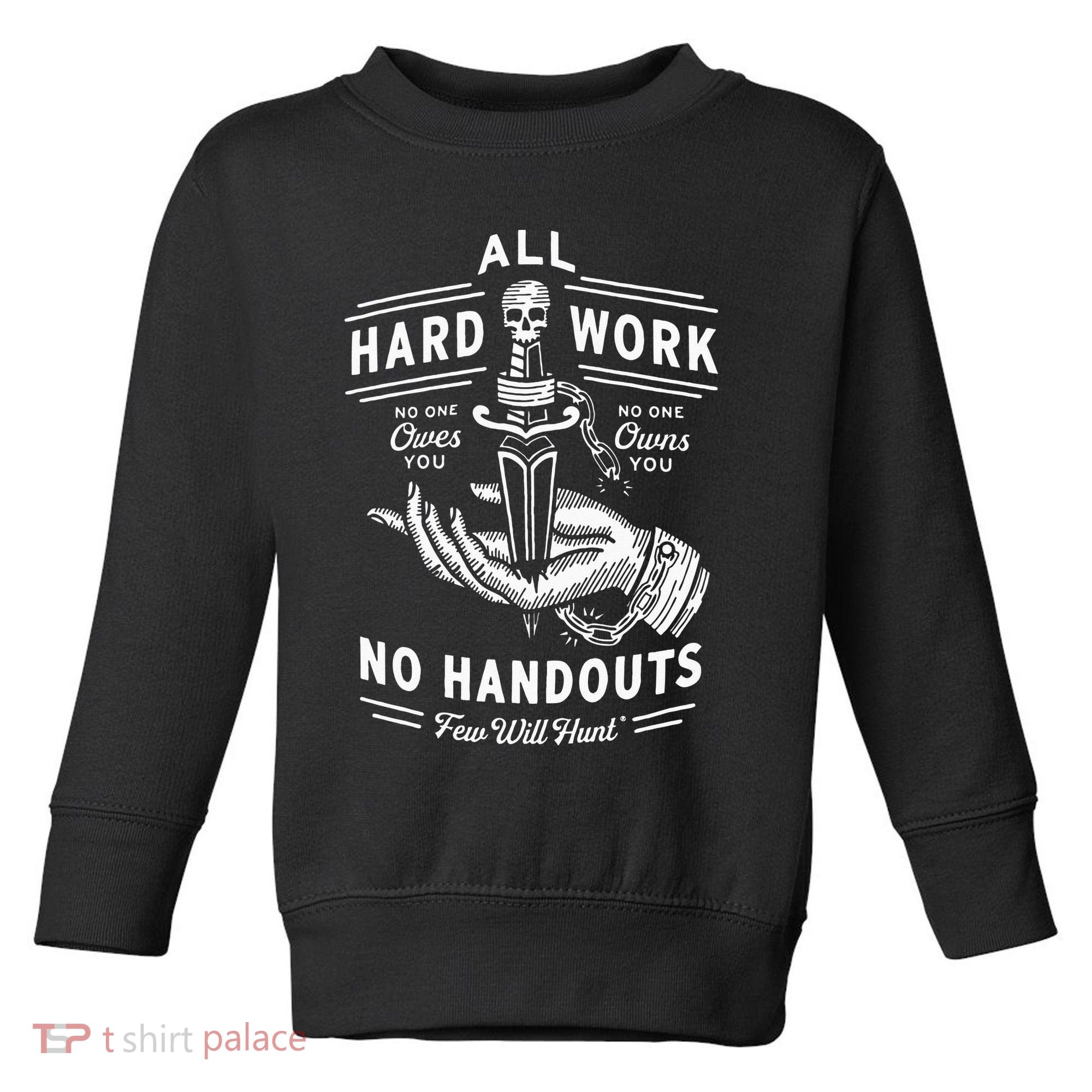 All Hard Work No Handouts Few Will Hunt Apparel Toddler Sweatshirt