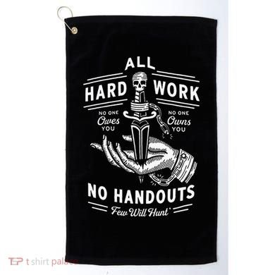 All Hard Work No Handouts Few Will Hunt Apparel Golf Towel