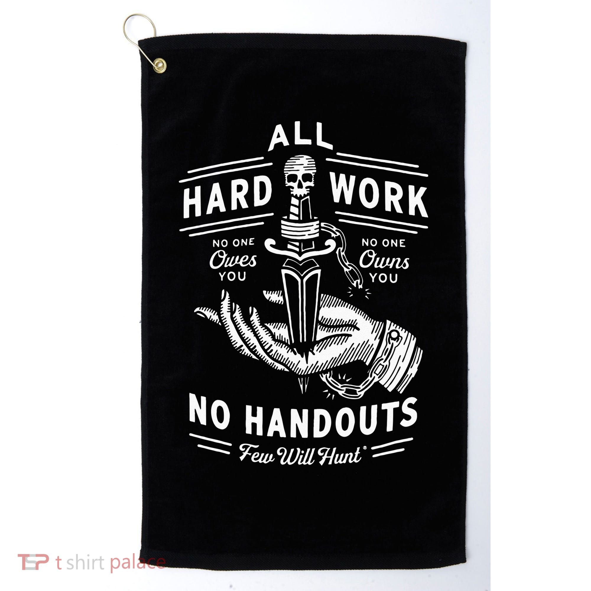 All Hard Work No Handouts Few Will Hunt Apparel Golf Towel