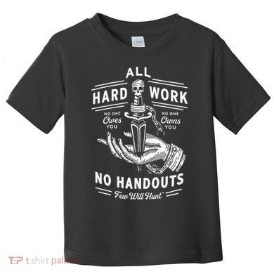 All Hard Work No Handouts Few Will Hunt Apparel Toddler T-Shirt
