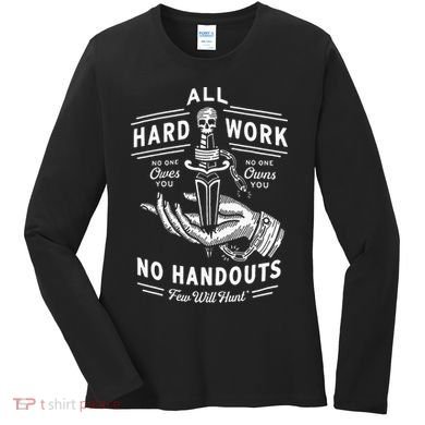 All Hard Work No Handouts Few Will Hunt Apparel Women's Long Sleeve Shirt