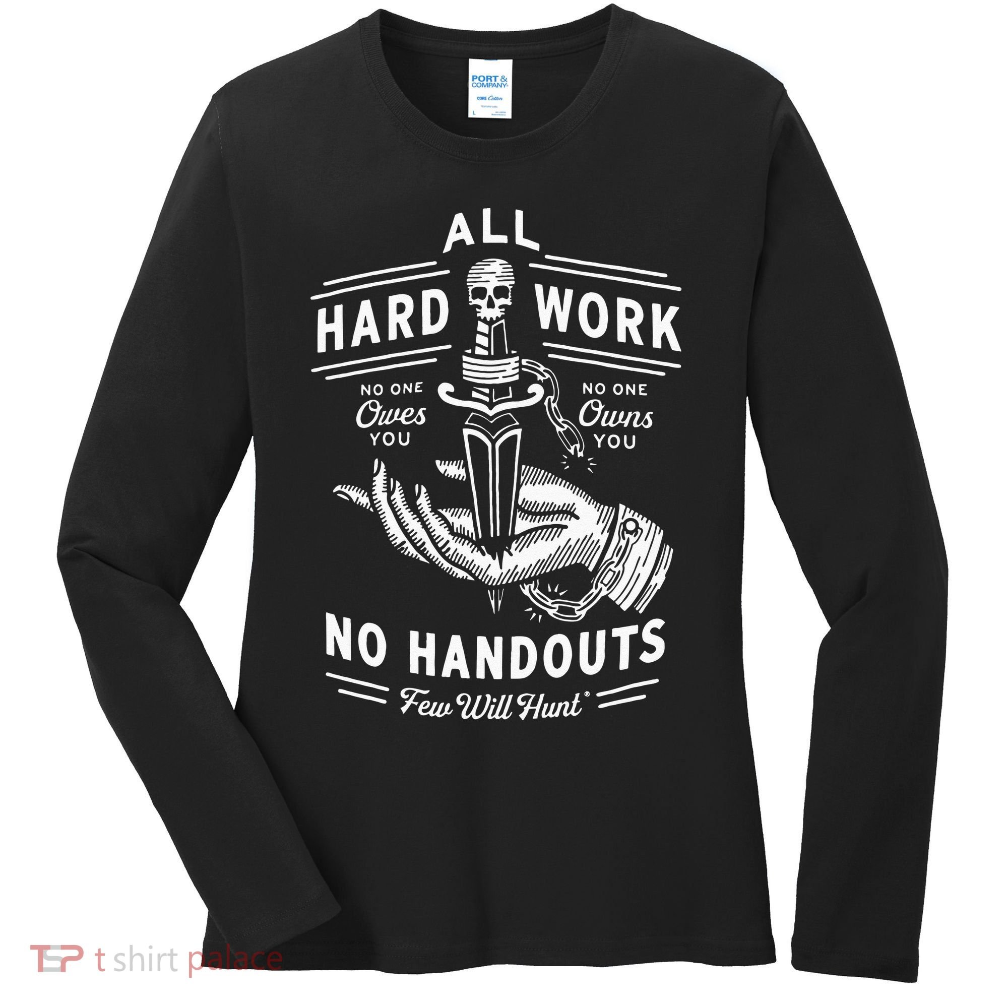 All Hard Work No Handouts Few Will Hunt Apparel Women's Long Sleeve Shirt