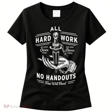 All Hard Work No Handouts Few Will Hunt Apparel Women's T-Shirt