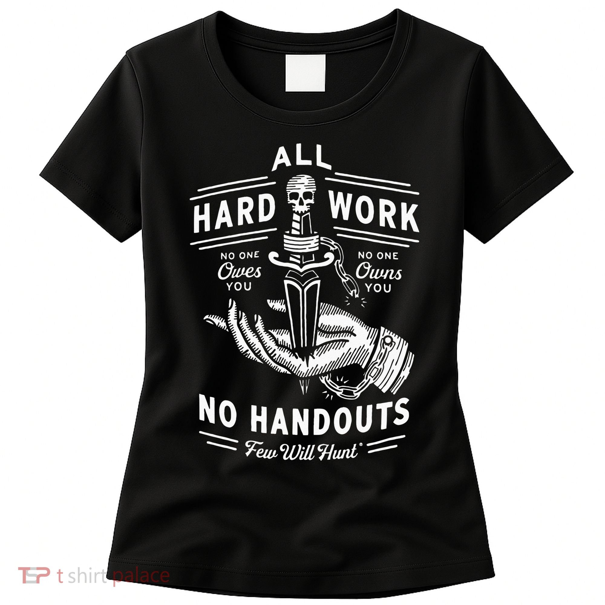 All Hard Work No Handouts Few Will Hunt Apparel Women's T-Shirt