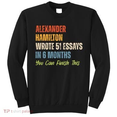 Alexander Hamilton Wrote 51 Essays Iln 6 Months Sweatshirt