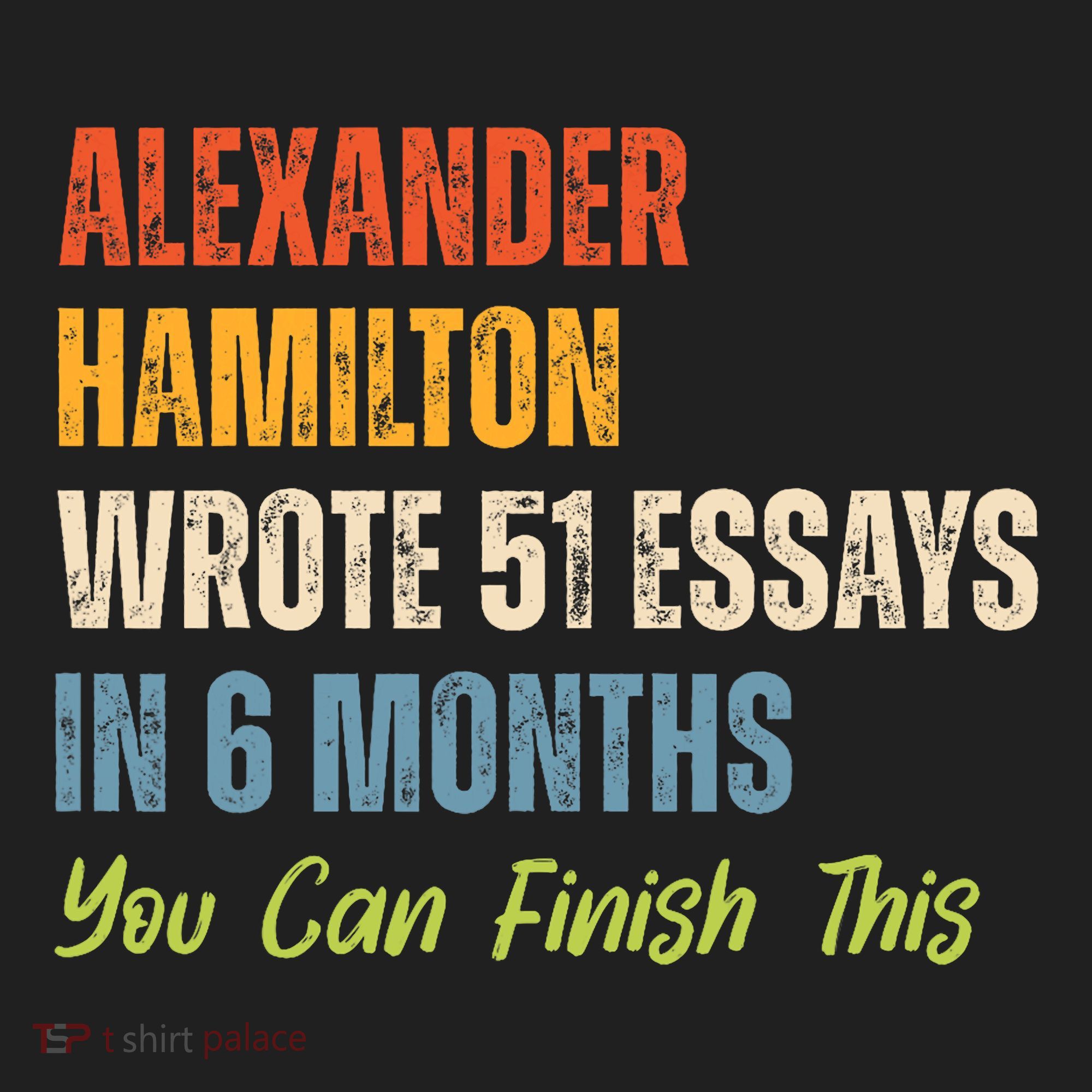 Alexander Hamilton Wrote 51 Essays Iln 6 Months Hat