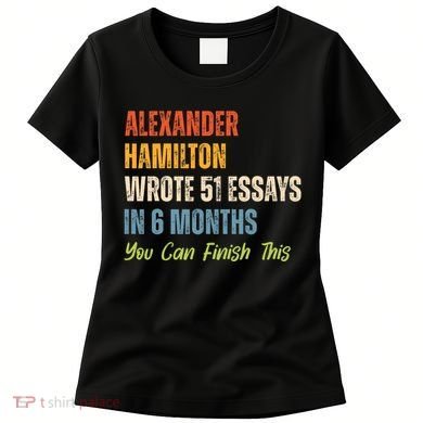 Alexander Hamilton Wrote 51 Essays Iln 6 Months Women's T-Shirt