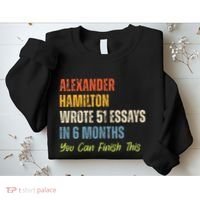 Alexander Hamilton Wrote 51essays In 6 Months You Can Finish This Sweatshirt thumb 2