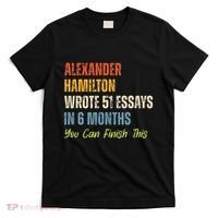 Alexander Hamilton Wrote 51essays In 6 Months You Can Finish This T-Shirt thumb 0