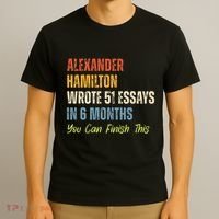Alexander Hamilton Wrote 51essays In 6 Months You Can Finish This T-Shirt thumb 3