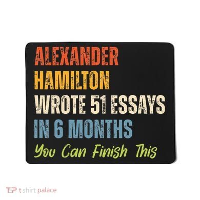 Alexander Hamilton Wrote 51essays In 6 Months You Can Finish This Mousepad