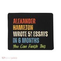 Alexander Hamilton Wrote 51essays In 6 Months You Can Finish This Mousepad thumb 0