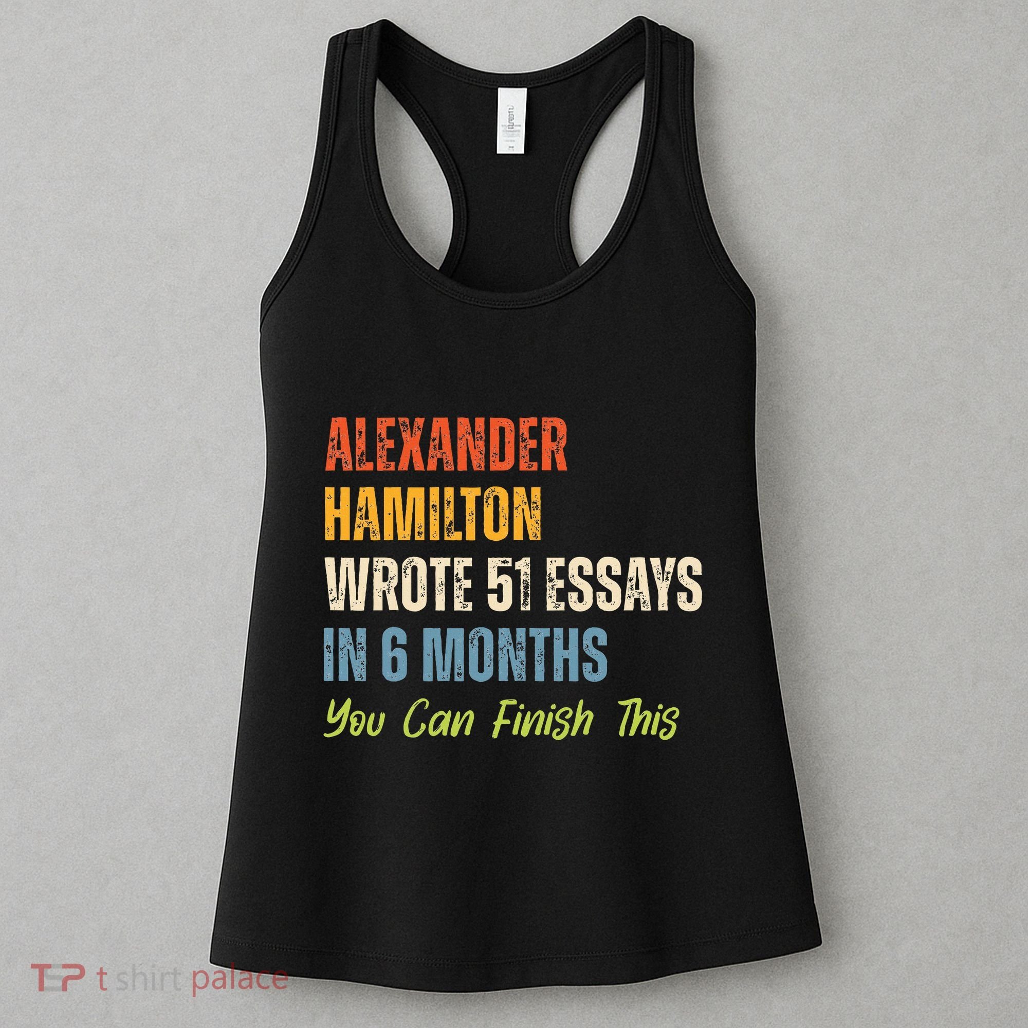 Alexander Hamilton Wrote 51essays In 6 Months You Can Finish This Women's Tank Top
