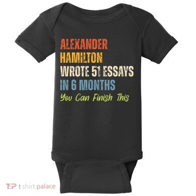 Alexander Hamilton Wrote 51essays In 6 Months You Can Finish This Baby Bodysuit