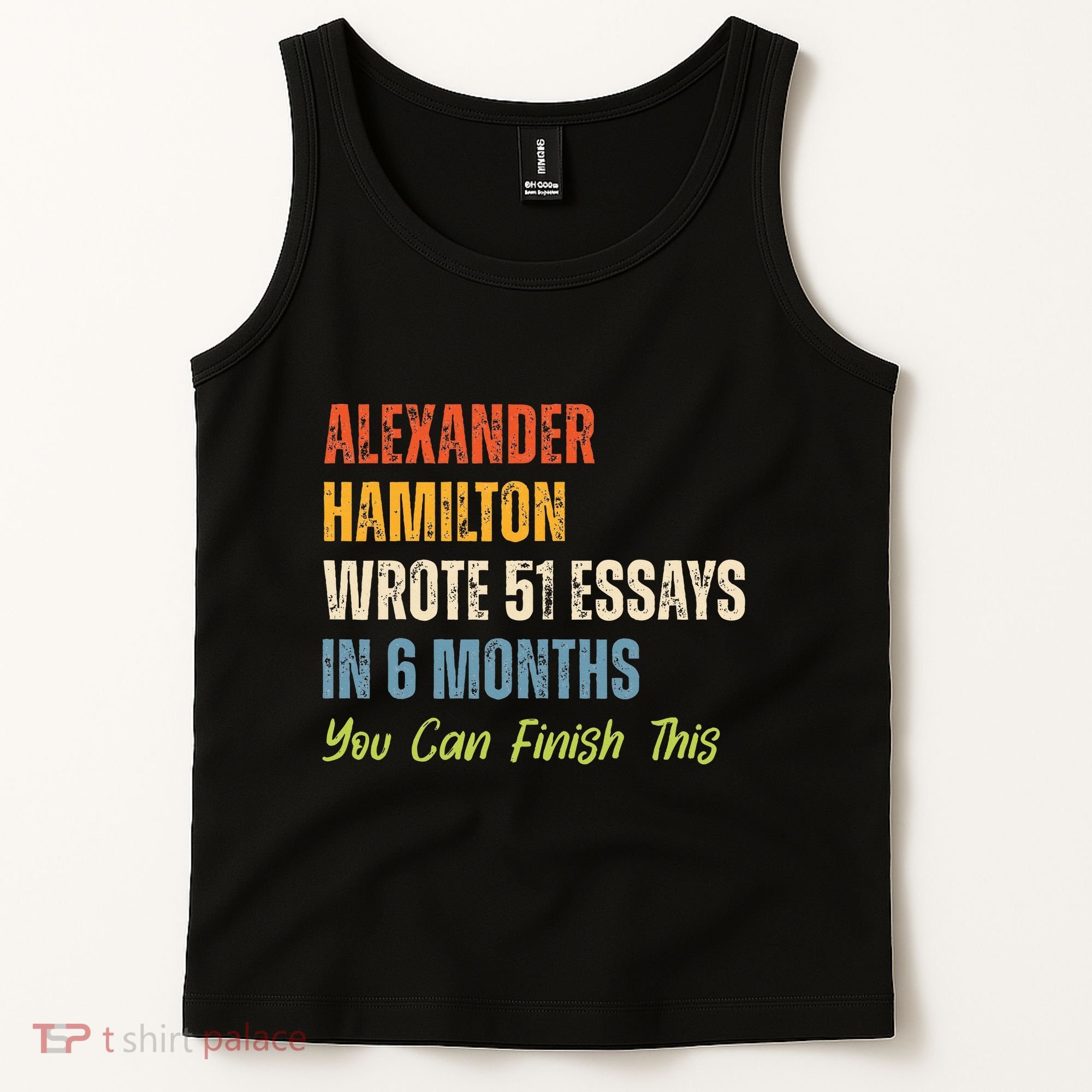 Alexander Hamilton Wrote 51essays In 6 Months You Can Finish This Tank Top
