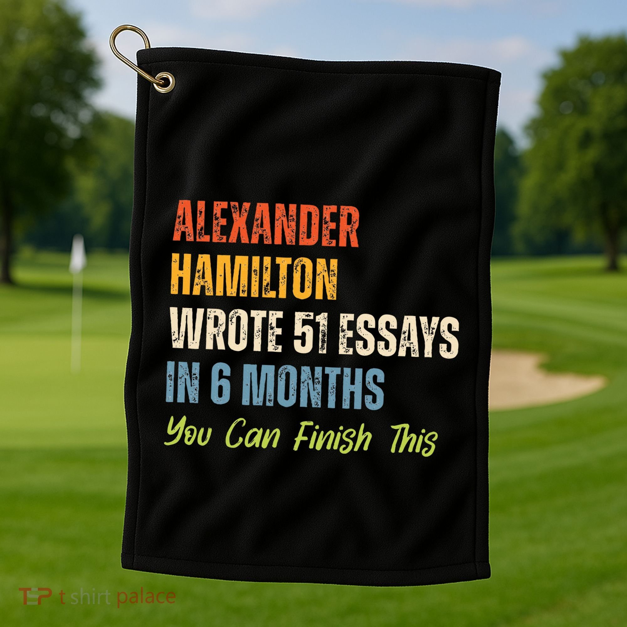 Alexander Hamilton Wrote 51essays In 6 Months You Can Finish This Golf Towel