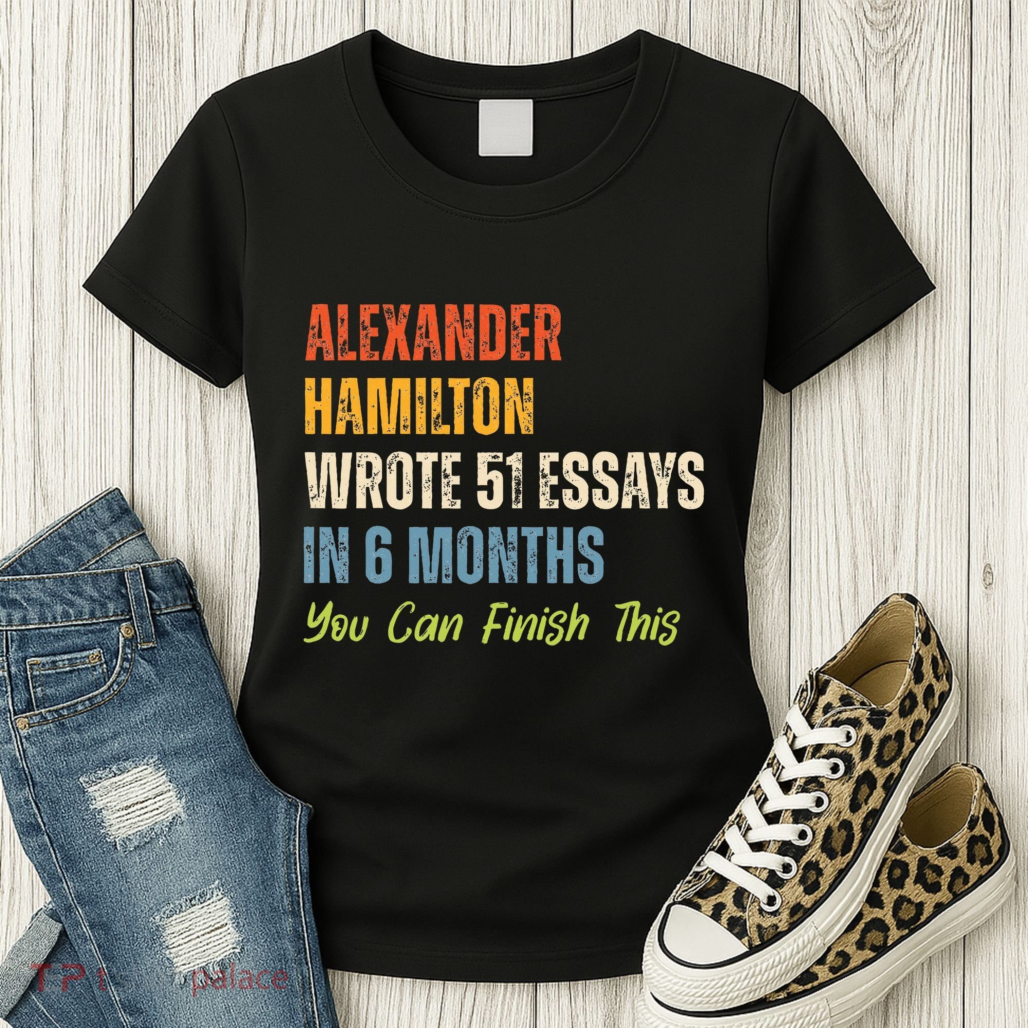 Alexander Hamilton Wrote 51essays In 6 Months You Can Finish This Women's T-Shirt
