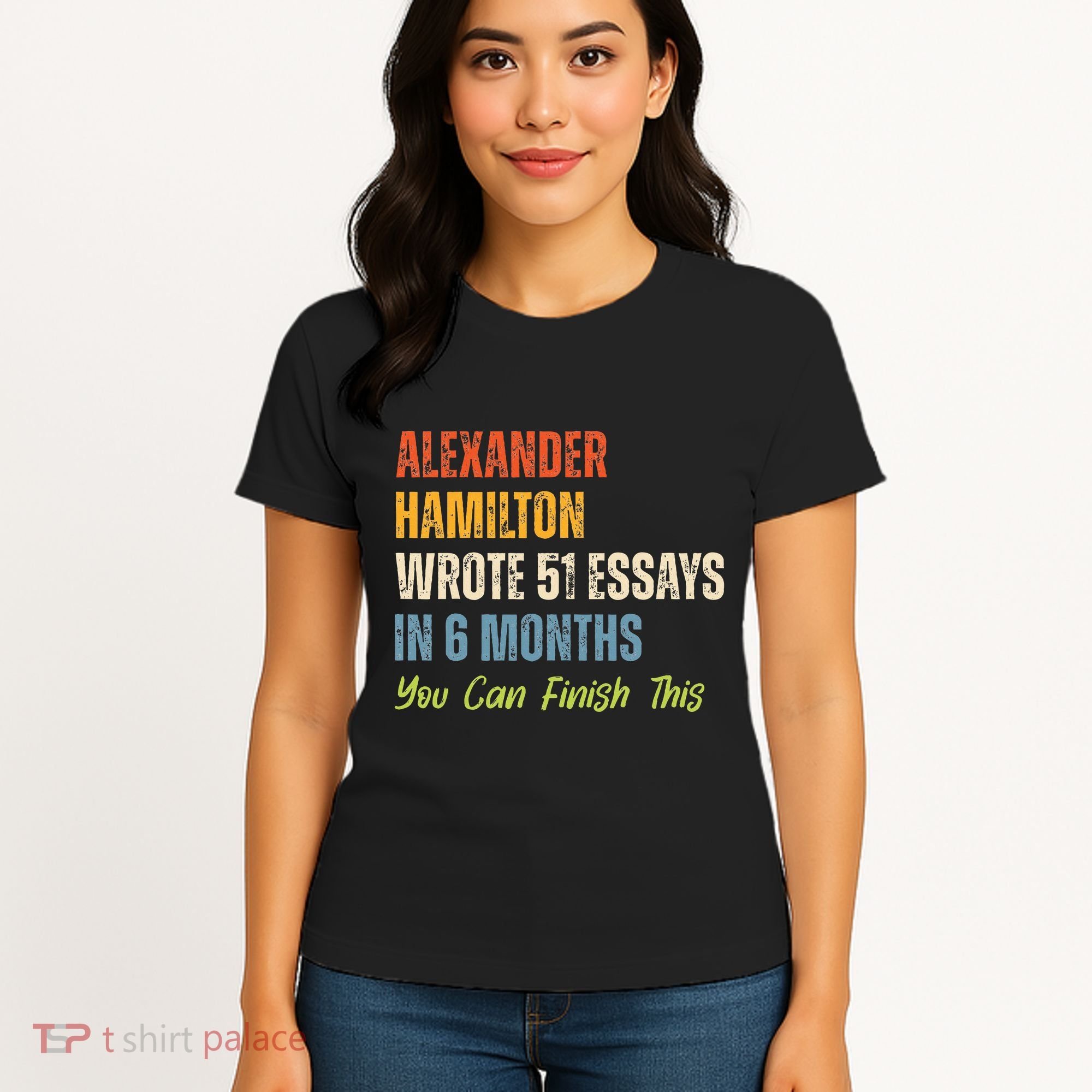 Alexander Hamilton Wrote 51essays In 6 Months You Can Finish This Women's T-Shirt