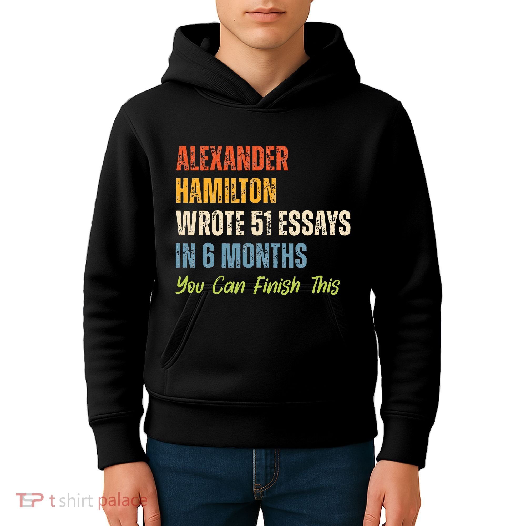 Alexander Hamilton Wrote 51essays In 6 Months You Can Finish This Kids Hoodie