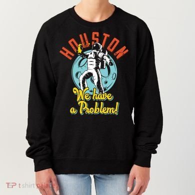 Astronaut Houston We Have A Problem Women's Sweatshirt