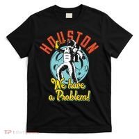Astronaut Houston We Have A Problem T-Shirt thumb 0