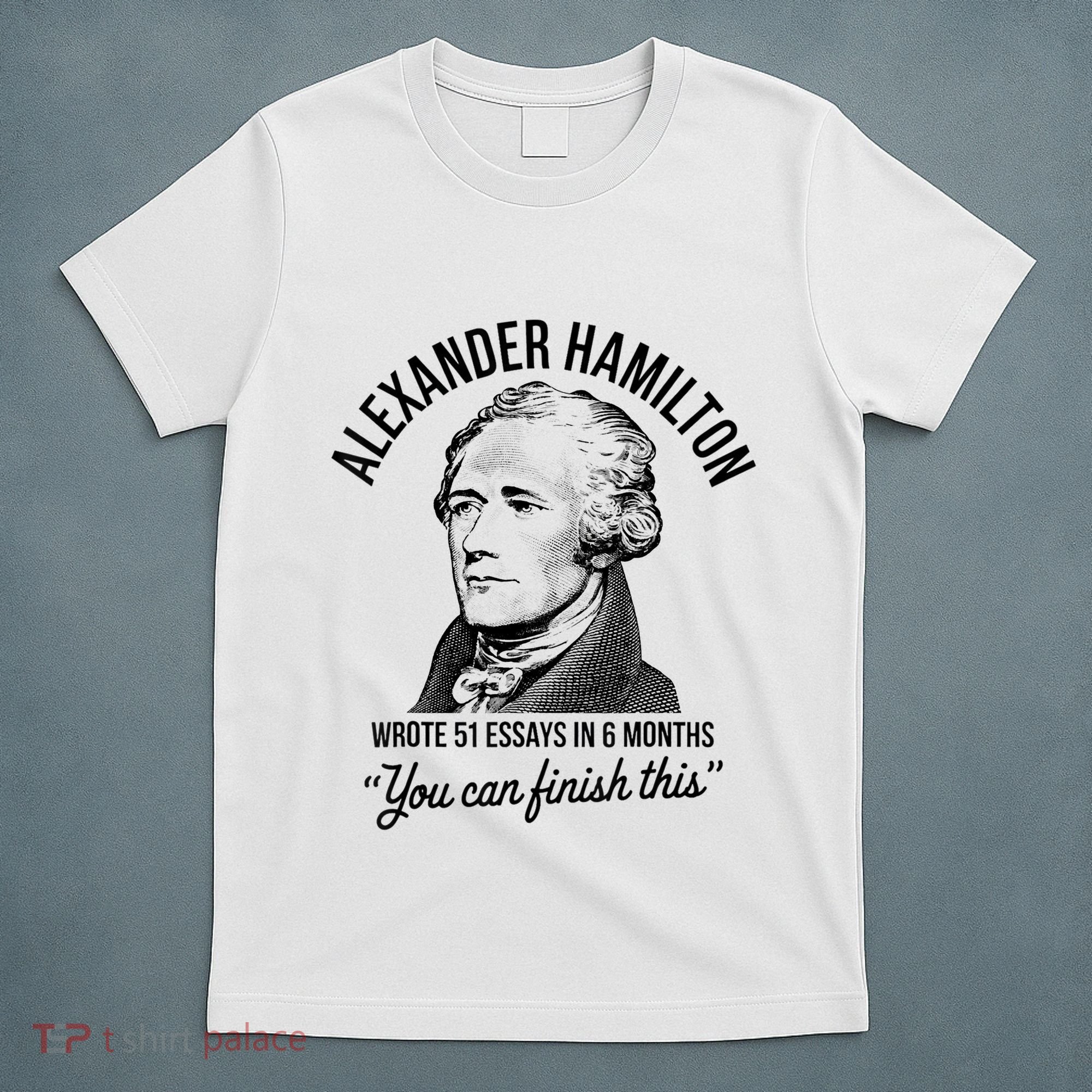 Alexander Hamilton Wrote 51 Essays In 6 Months T-Shirt