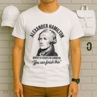Alexander Hamilton Wrote 51 Essays In 6 Months T-Shirt thumb 6