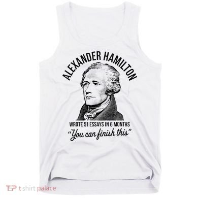 Alexander Hamilton Wrote 51 Essays In 6 Months Tank Top