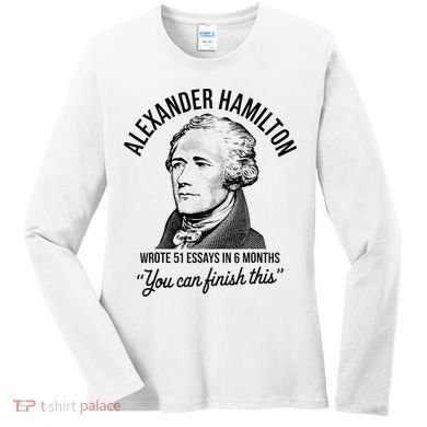 Alexander Hamilton Wrote 51 Essays In 6 Months Women's Long Sleeve Shirt