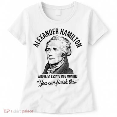 Alexander Hamilton Wrote 51 Essays In 6 Months Women's T-Shirt