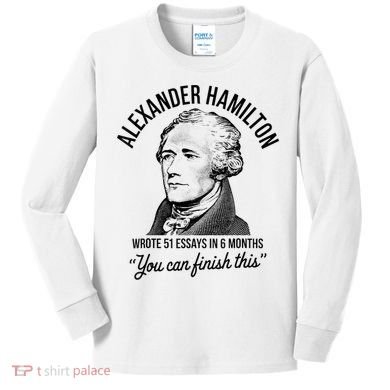 Alexander Hamilton Wrote 51 Essays In 6 Months Kids Long Sleeve Shirt