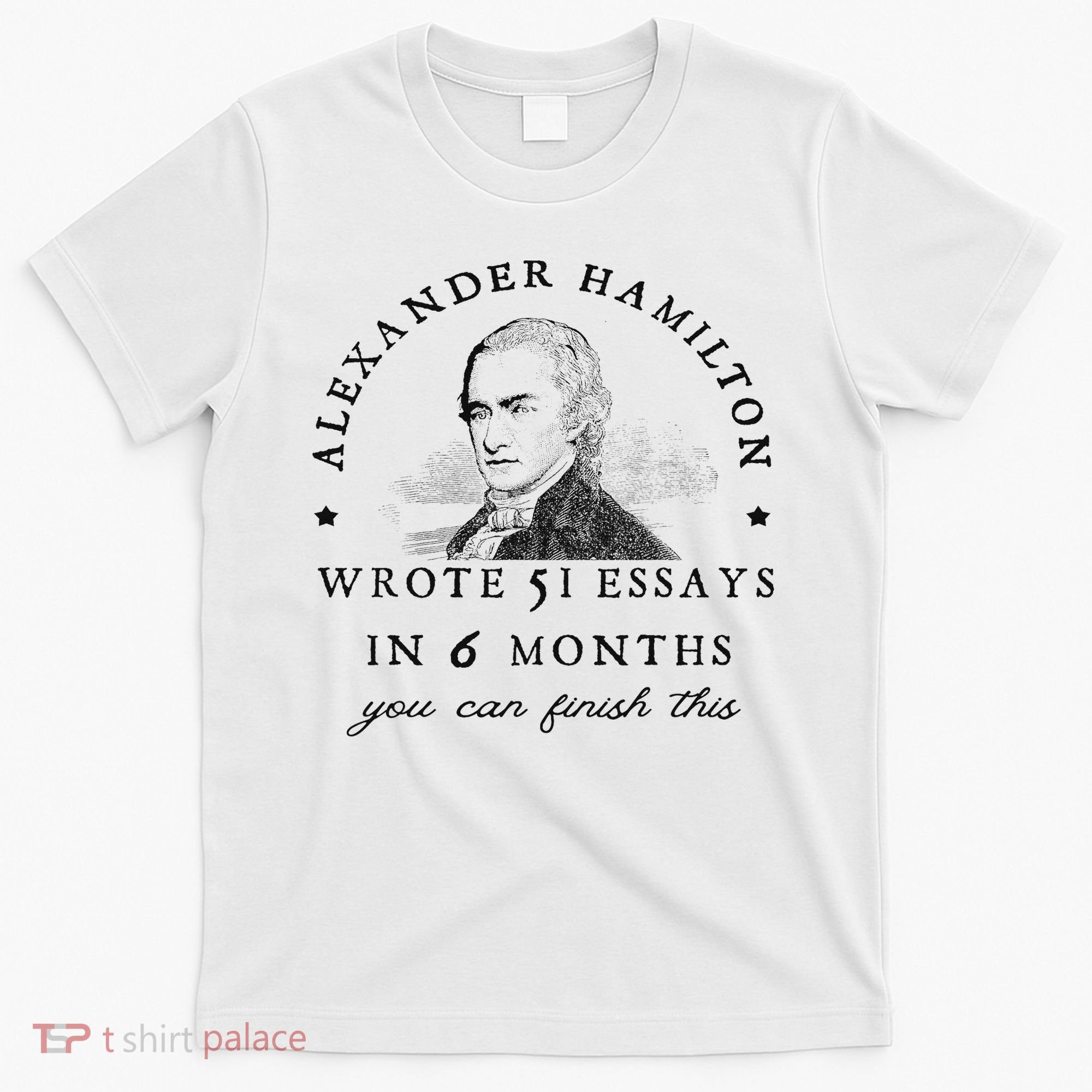 Alexander Hamiton Wrote 51 Essays Iin 6 Months Vintage T-Shirt